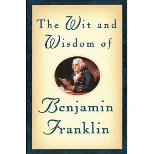 The wit & wisdom of Benjamin Franklin
