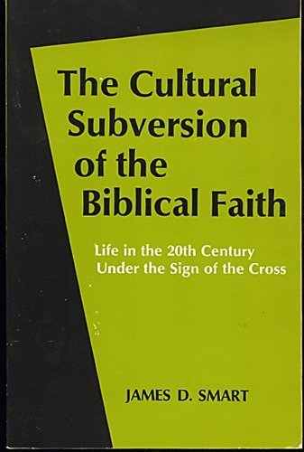 The Cultural Subversion of the Biblical Faith: Life in the 20th Century Under the Sign of the Cross