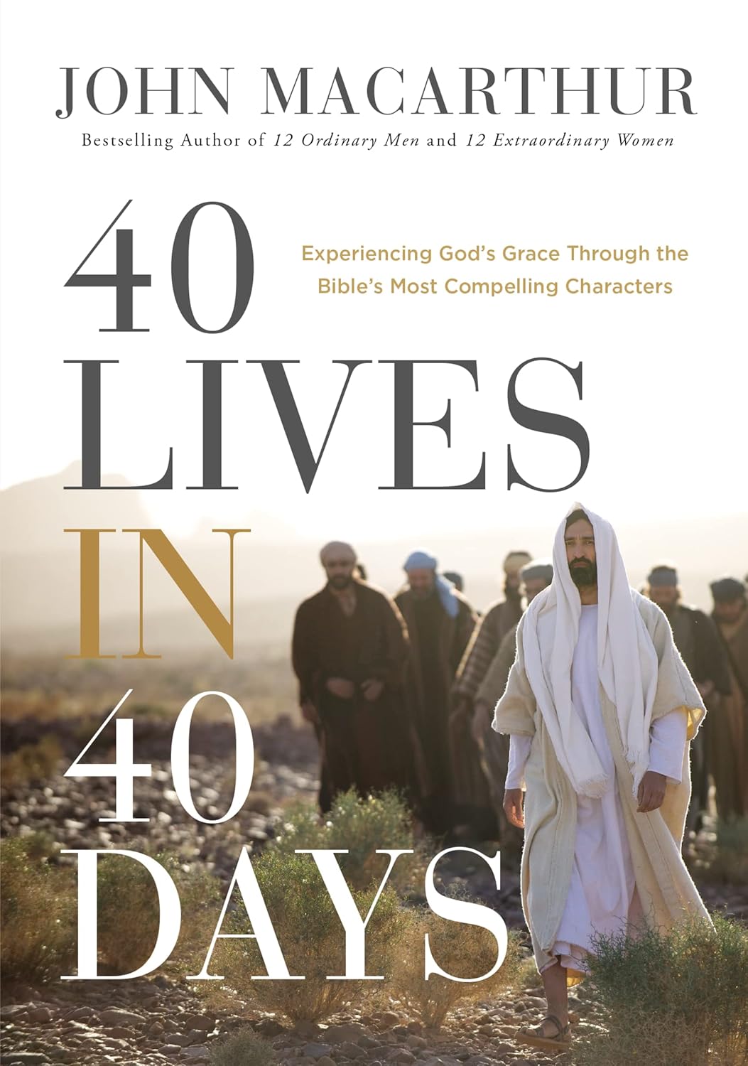 40 Lives in 40 Days: Experiencing God's Grace Through the Bible's Most Compelling Characters (A 40-Day Devotional)