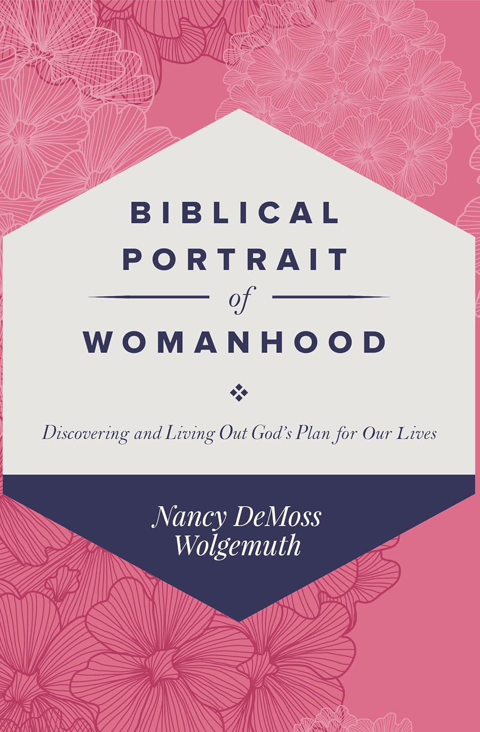 Biblical Portrait of Womanhood: Discovering and Living Out God's Plan for our Lives