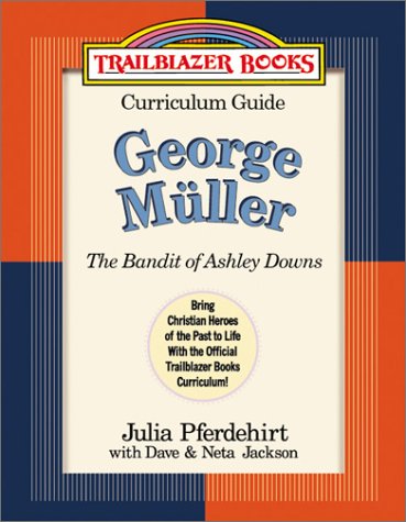George Muller: Curriculum Guide : The Bandit of Ashley Downs (Trailblazer Curriculum Guides, 6)
