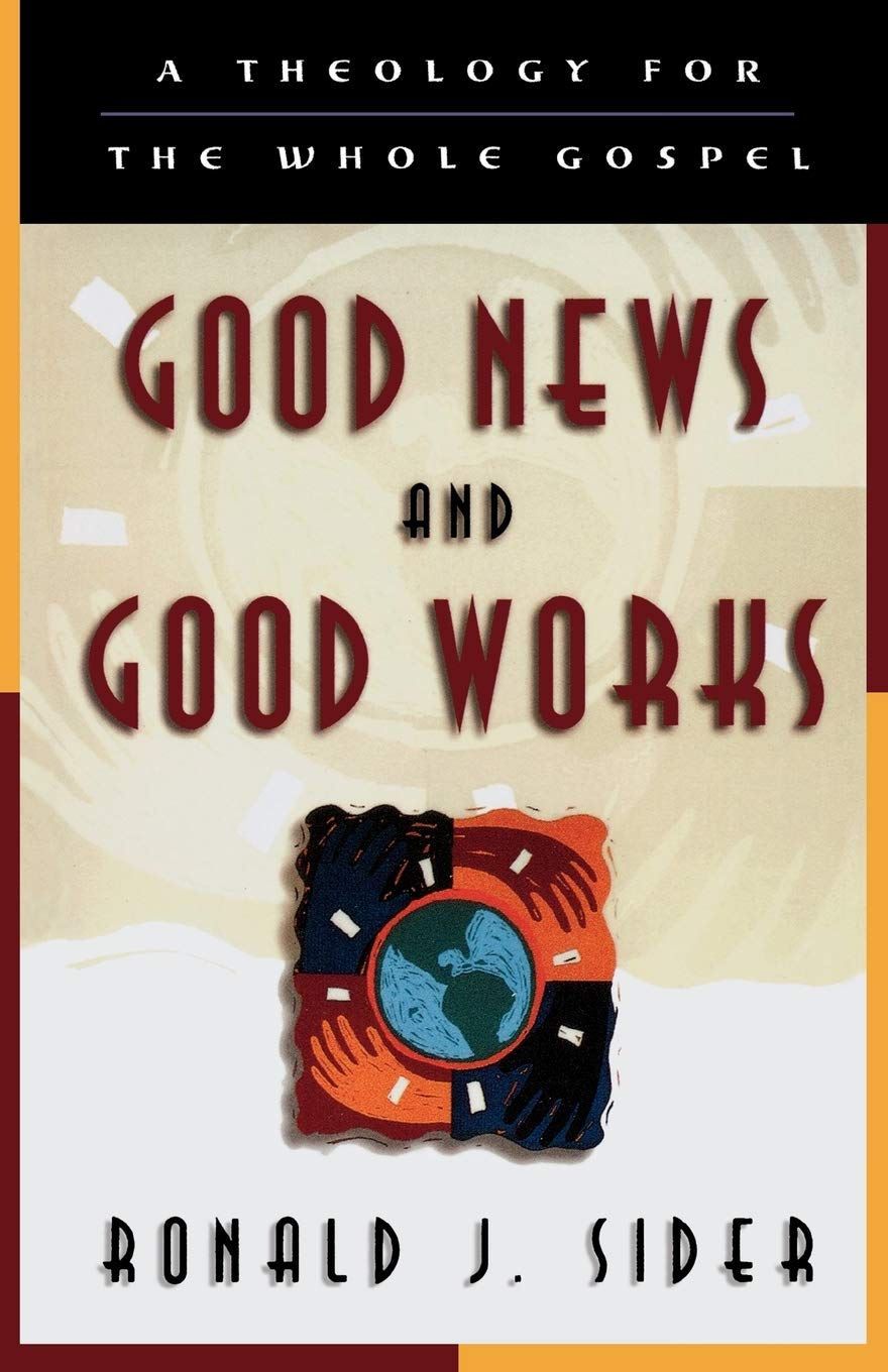 Good News and Good Works: A Theology for the Whole Gospel