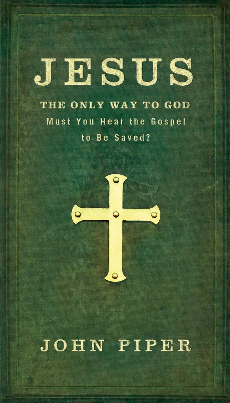 Jesus: The Only Way to God: Must You Hear The Gospel To Be Saved