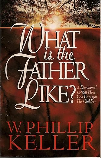 What Is the Father Like - A Devotional Look at How God Cares for His Children