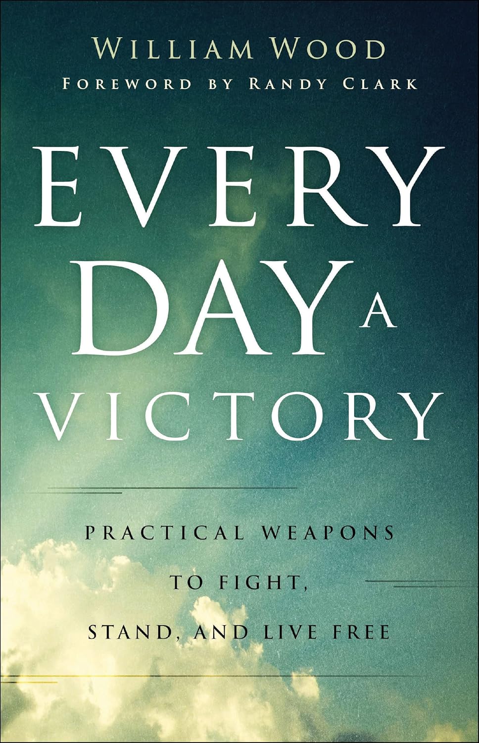 Every Day a Victory: Practical Weapons to Fight, Stand, and Live Free