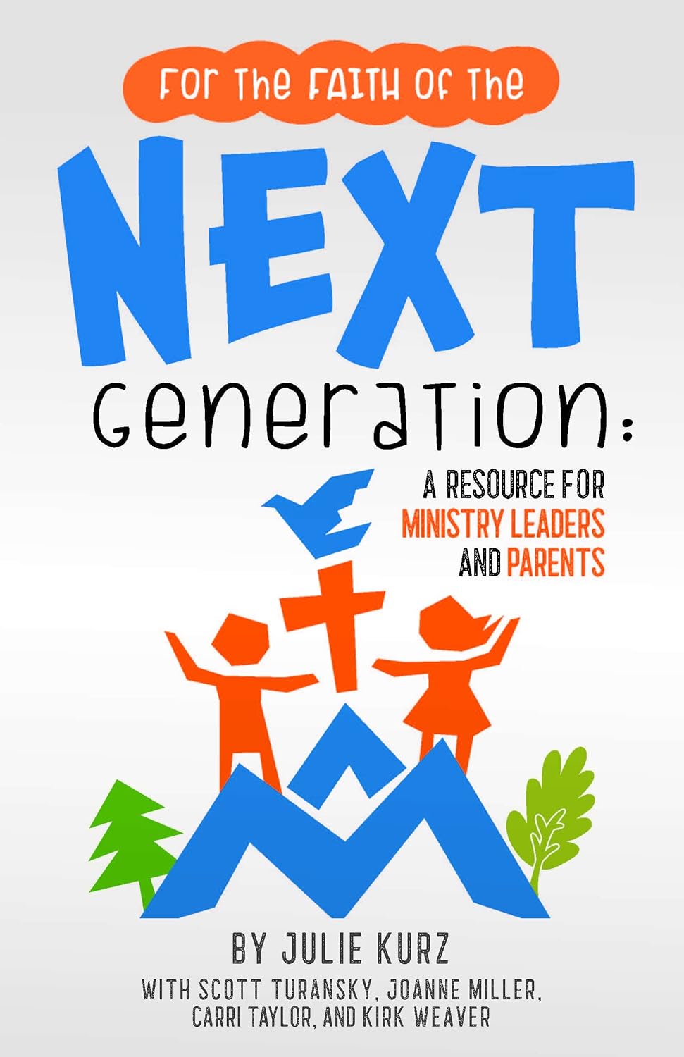 For the Faith of the Next Generation: A Resource for Ministry Leaders and Parents