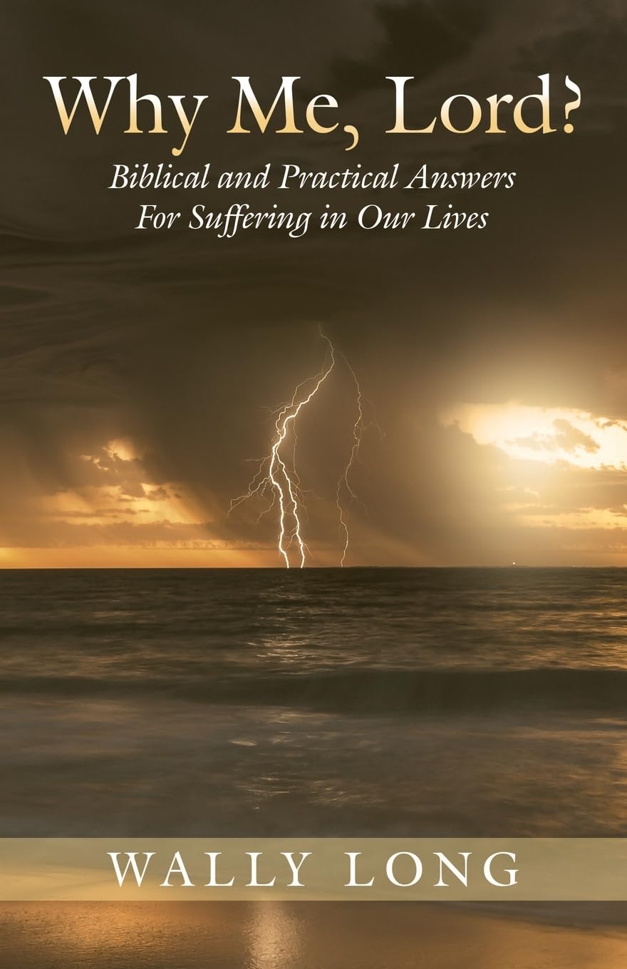Why Me, Lord: Biblical and Practical Answers For Suffering in Our Lives