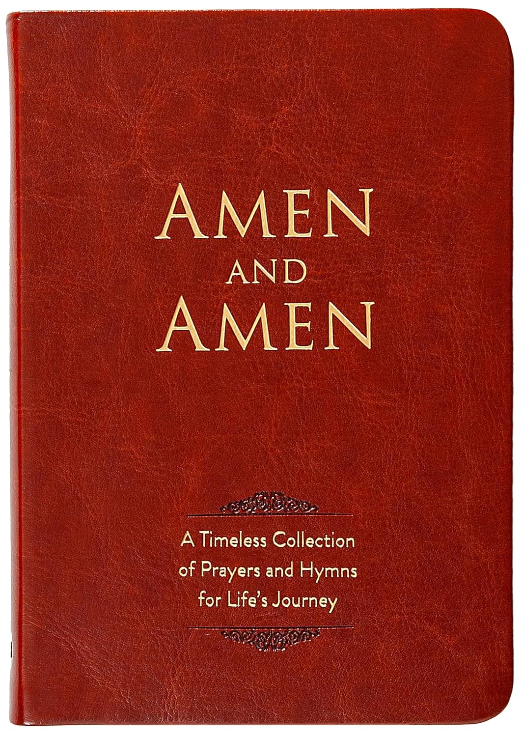 Amen and Amen: A Timeless Collection of Prayers and Hymns for Life's Journey Guidance, Hope, and Wisdom for Every Occasion
