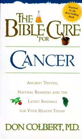 The Bible Cure for Cancer: Ancient Truths, Natural Remedies and the Latest Findings for Your Health Today