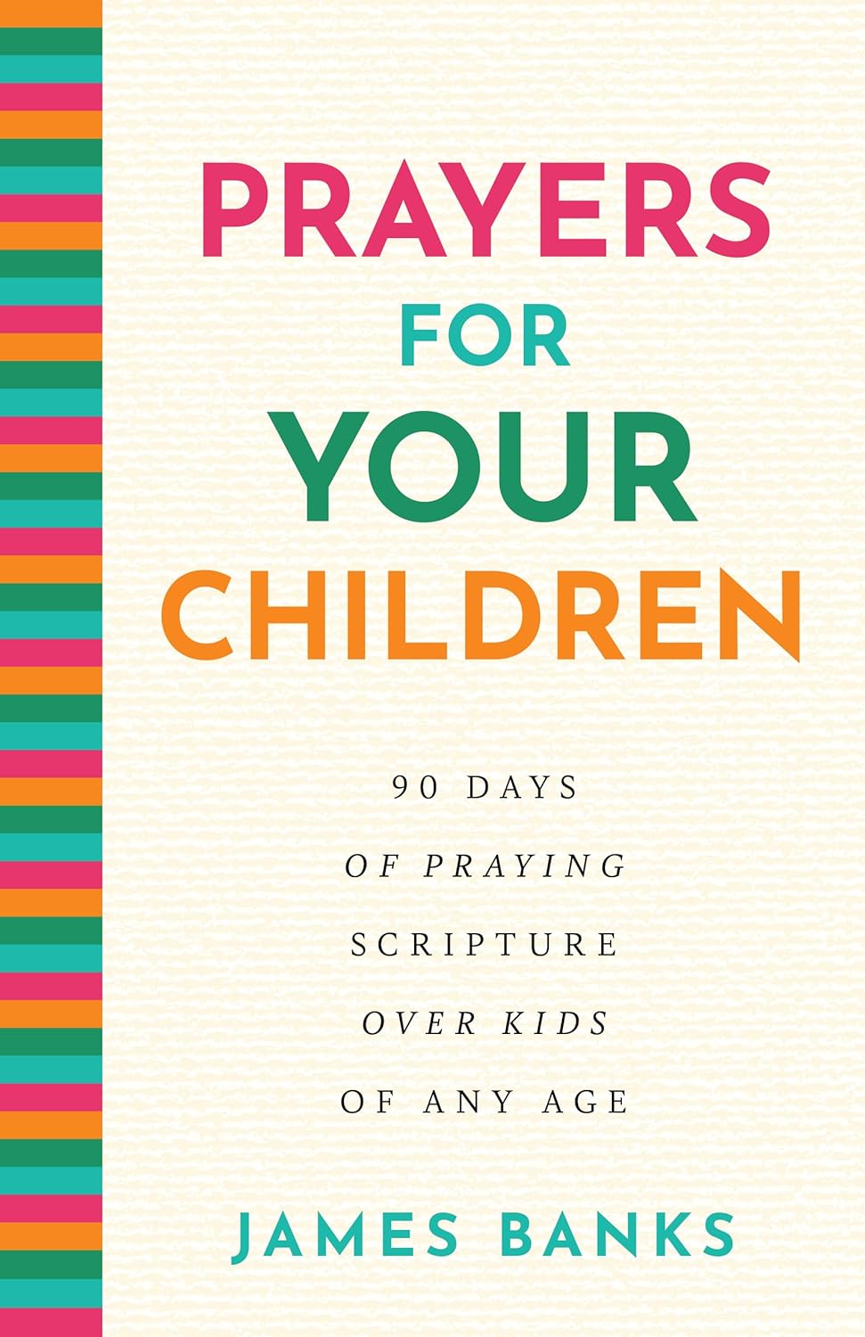 Prayers for Your Children: 90 Days of Praying Scripture over Kids of Any Age