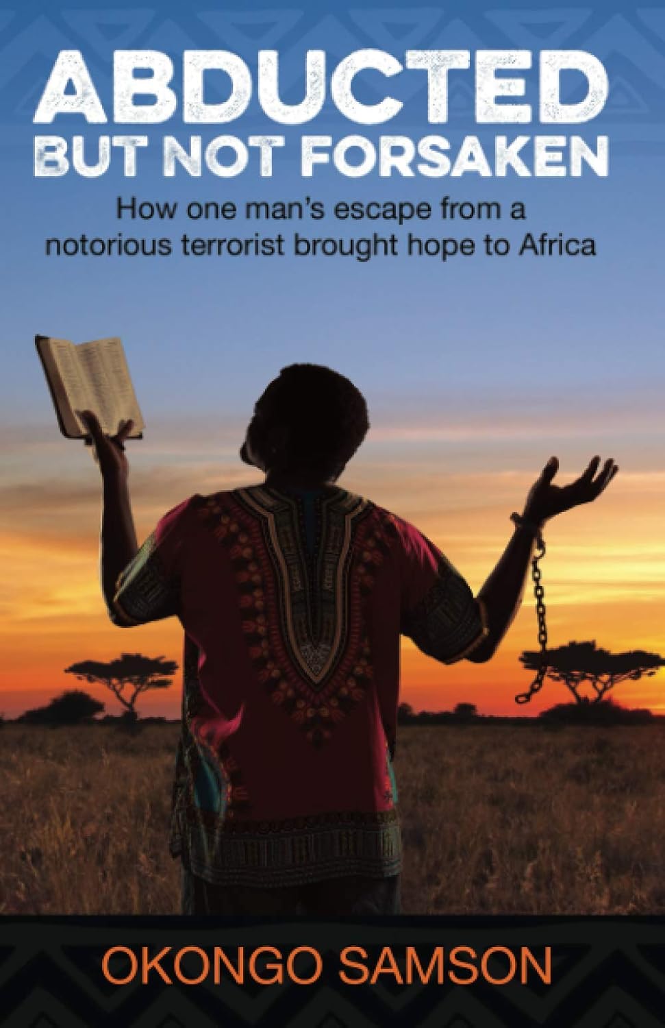 Abducted But Not Forsaken: How one man's escape from a notorious terrorist brought hope to Africa