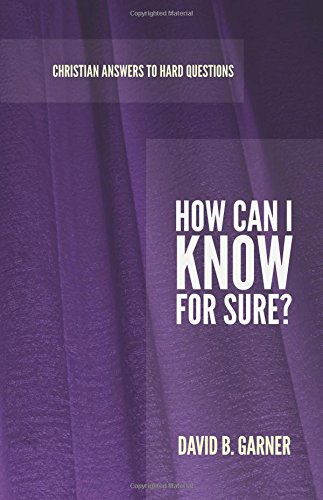 How Can I Know for Sure (Christian Answers to Hard Questions)