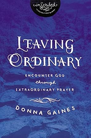Leaving Ordinary: Encounter God Through Extraordinary Prayer (InScribed Collection)