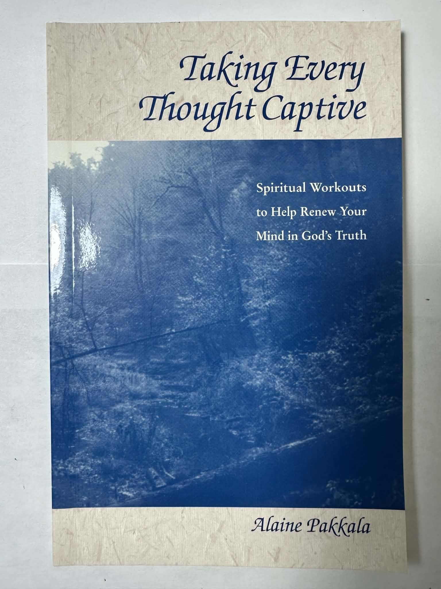 Taking every thought captive: Spiritual workouts to help renew your mind in God's truth