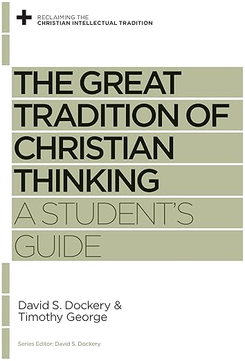 The Great Tradition of Christian Thinking: A Student's Guide (Reclaiming the Christian Intellectual Tradition)