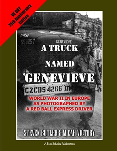 A Truck Named Genevieve: World War II in Europe as Photographed by a Red Ball Express Driver