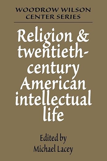 Religion and Twentieth-Century American Intellectual Life (Woodrow Wilson Center Press)