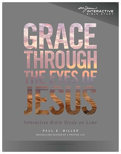 Grace Through the Eyes of Jesus: An Interactive Bible Study on Luke (Leader's Manual)