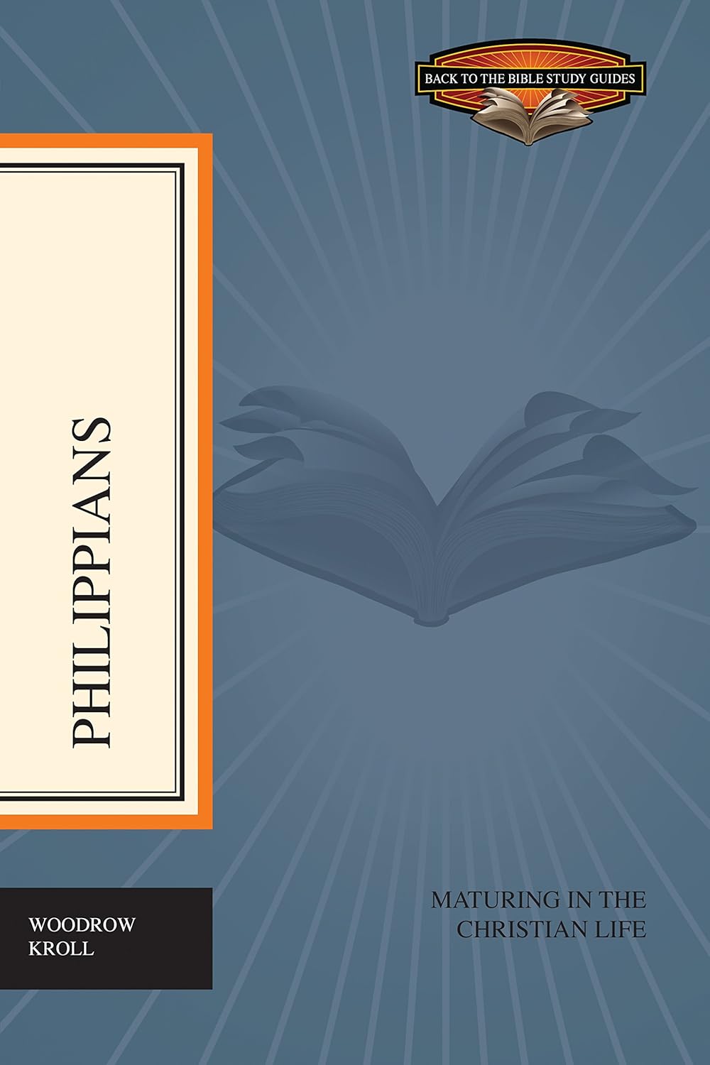 Philippians: Maturing in the Christian Life (Back to the Bible Study Guides)