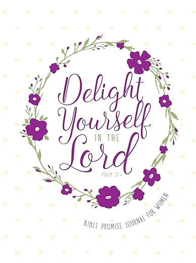 Delight Yourself in the Lord: Bible Promise Journal for Women