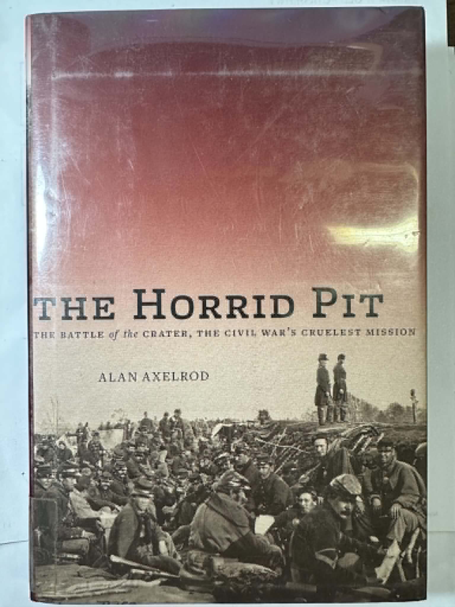 The Horrid Pit: The Battle of the Crater, the Civil War's Cruelest Mission