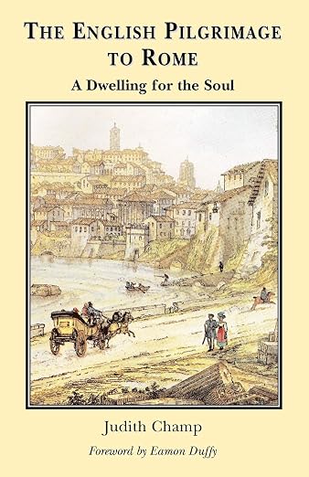 The English Pilgrimage to Rome: A Dwelling for the Soul