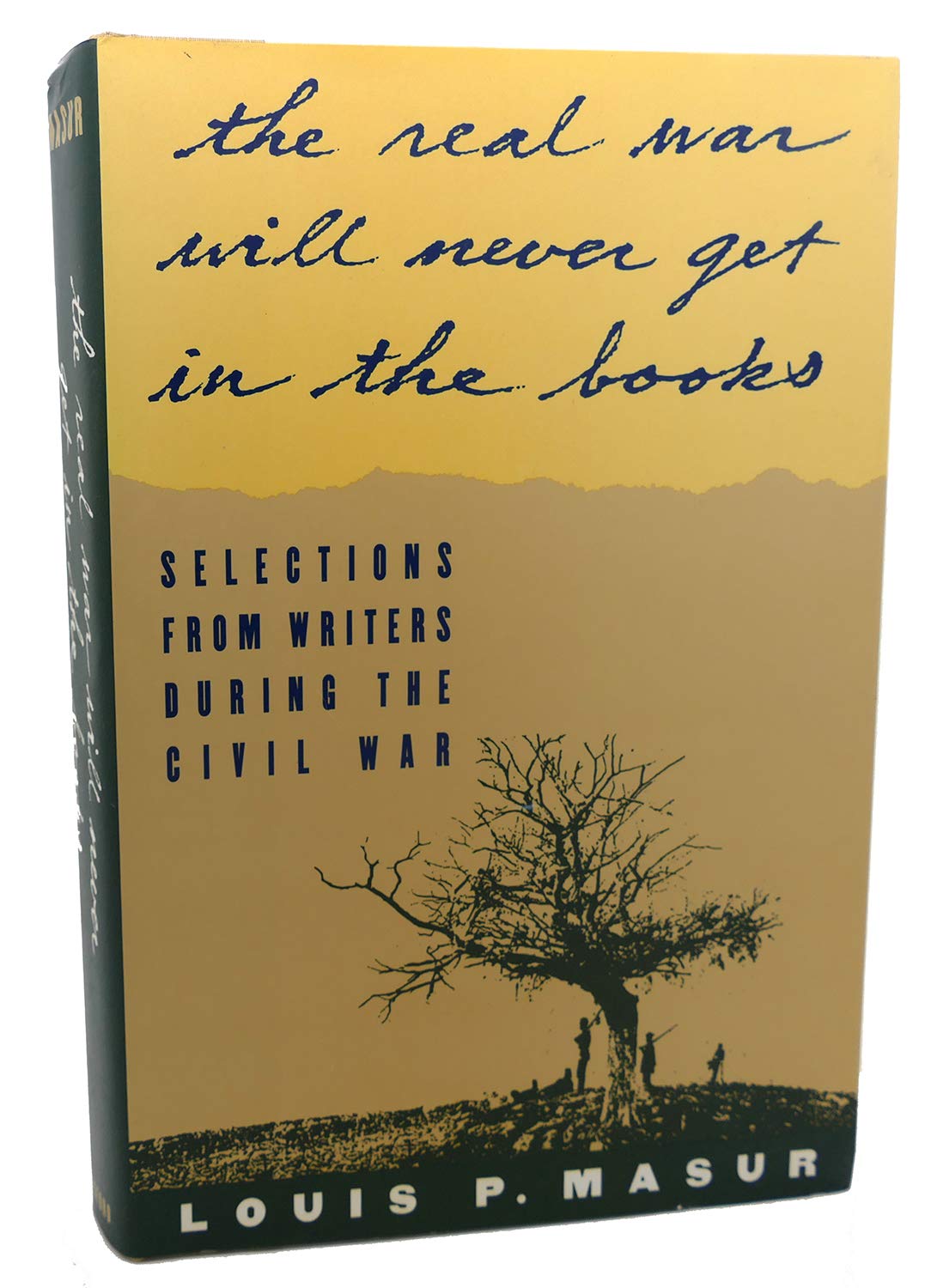 The Real War Will Never Get In the Books: Selections from Writers During the Civil War