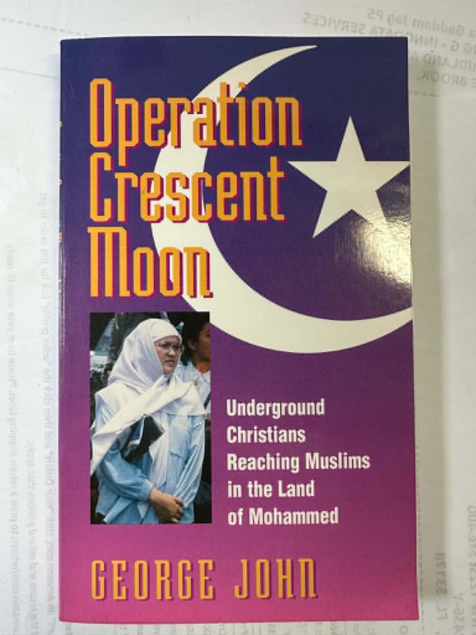 Operation Crescent Moon: Underground Christians Reaching Muslims in the Land of Mohammed
