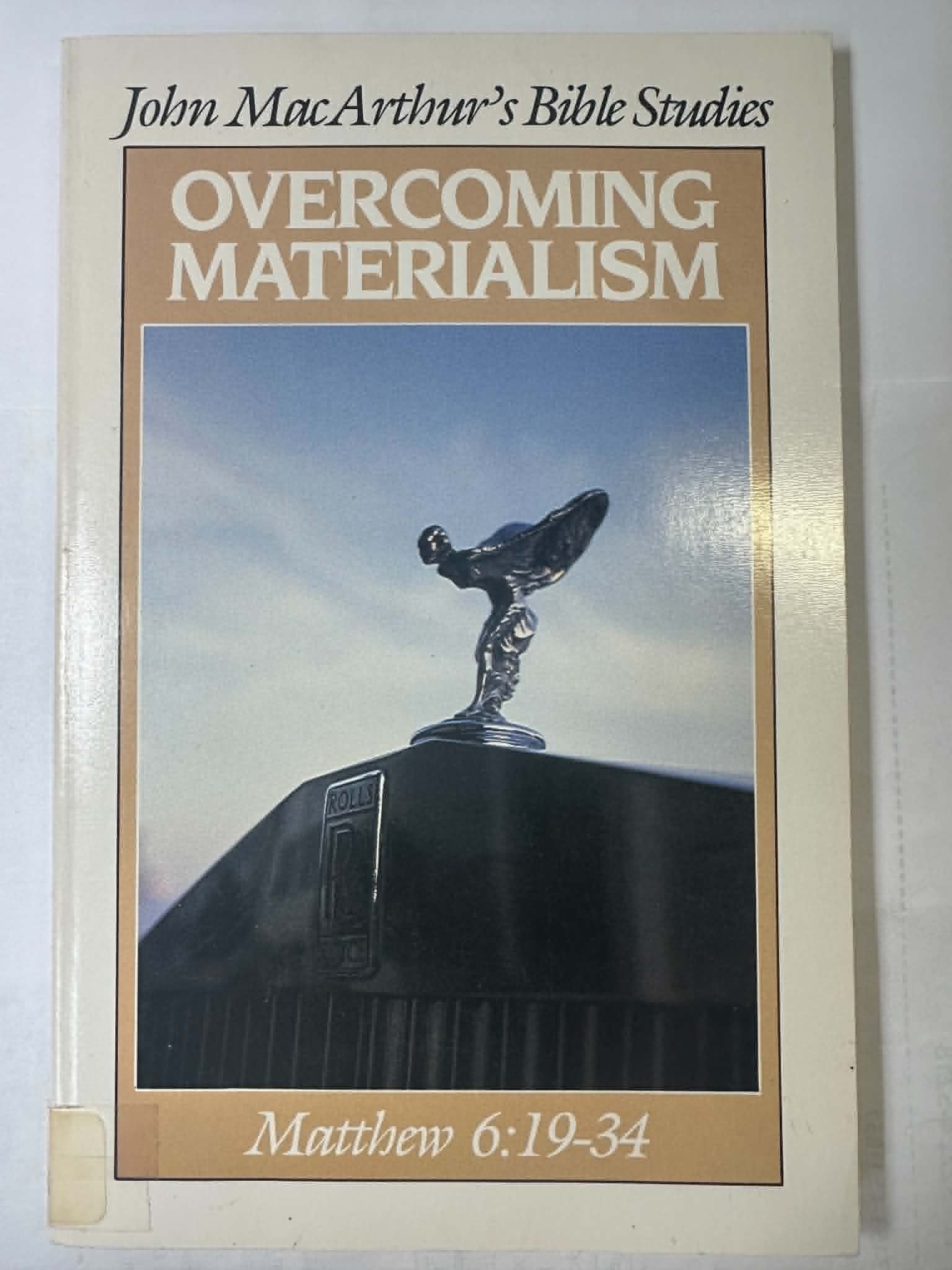Overcoming Materialism: Matthew 6:19-34 (John MacArthur's Bible Studies)