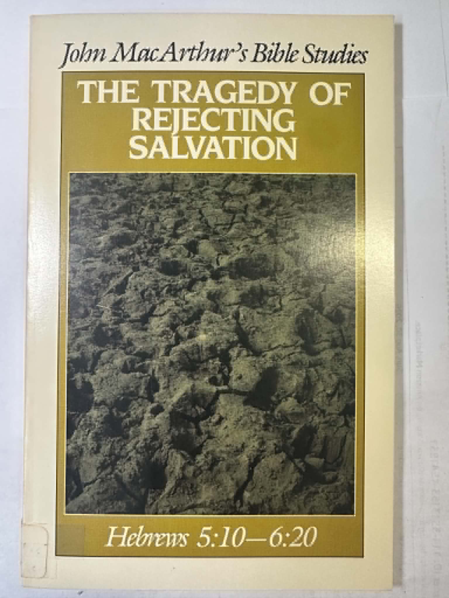 The Tragedy of Rejecting Salvation (John MacArthur's Bible Studies) Hebrews 5:10 - 6:20