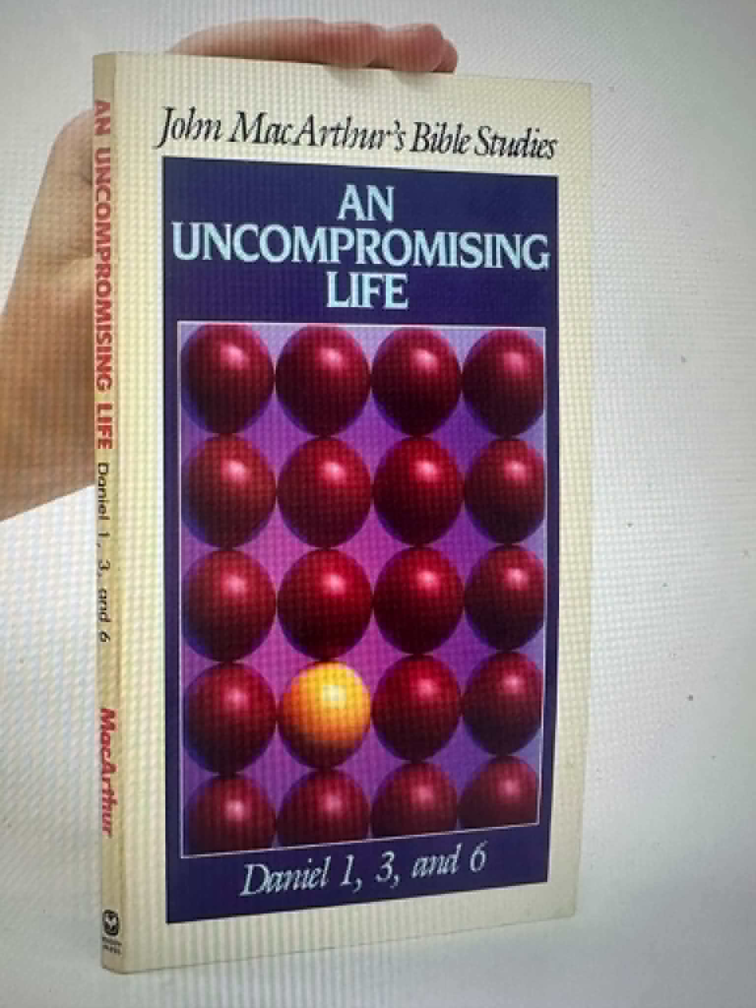 An Uncompromising Life (John MacArthur's Bible Studies) Daniel 1, 3, and 6