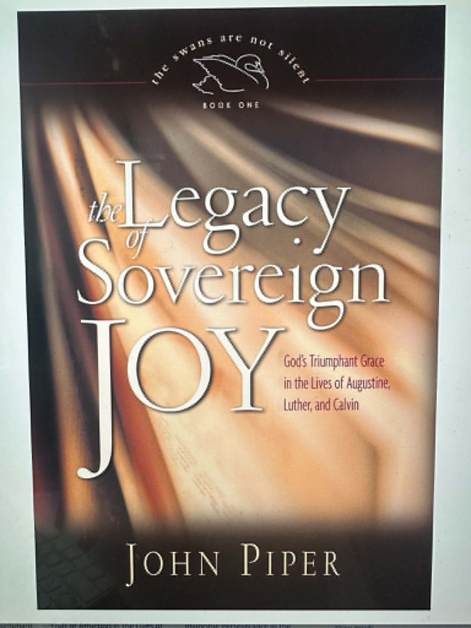 The Legacy of Sovereign Joy: God's Triumphant Grace in the Lives of Augustine, Luther, and Calvin (Volume 1) (The Swans Are Not Silent, 1)