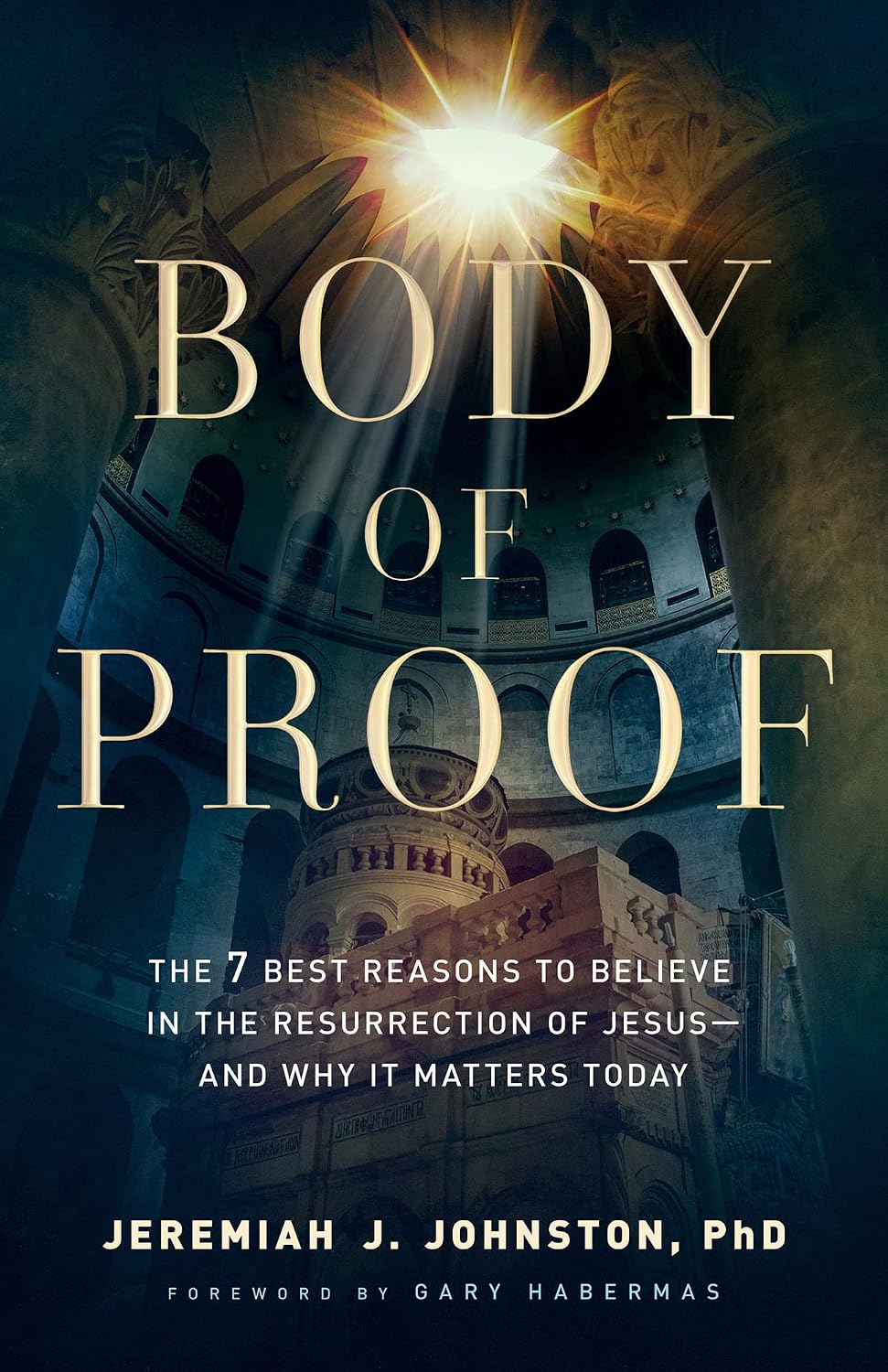 Body of Proof: The 7 Best Reasons to Believe in the Resurrection of Jesusand Why It Matters Today