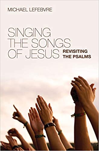 Image for Singing the Songs of Jesus: Revisiting the Psalms